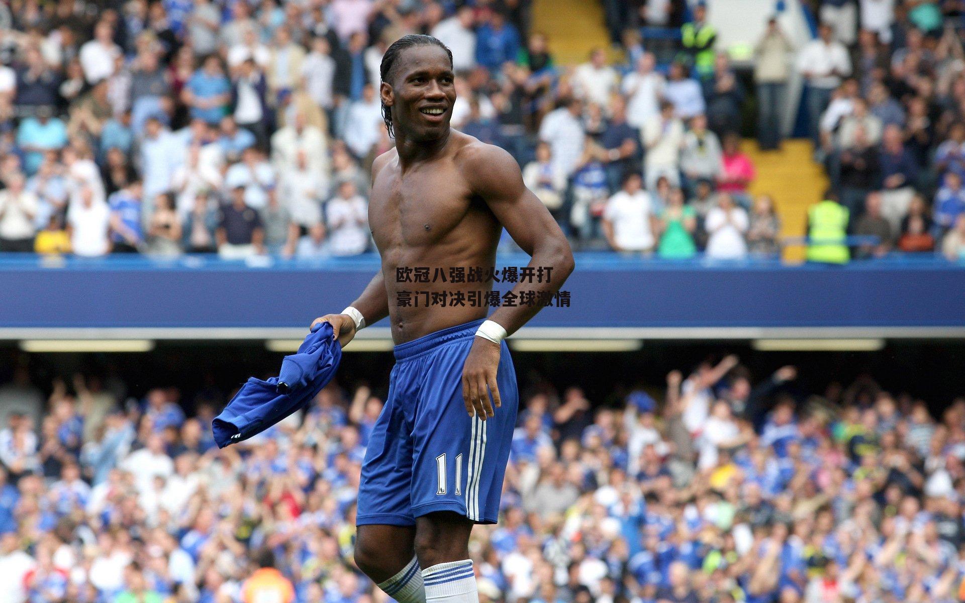 欧冠八强战火爆开打 豪门对决引爆全球激情